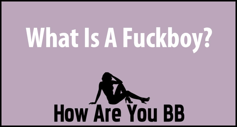 What Is A Fuckboy