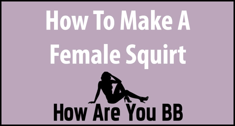 A woman how squirt make to How To