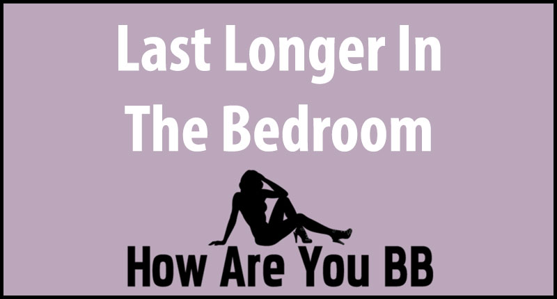 Last Longer In Bed (How To Guide) | HowAreYouBB.com