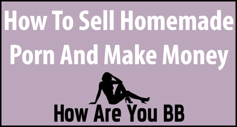 Sell More Homemade Porn (Cam Model Tip) HowAreYouBB photo