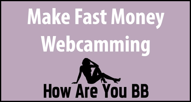 how to make fast money camming