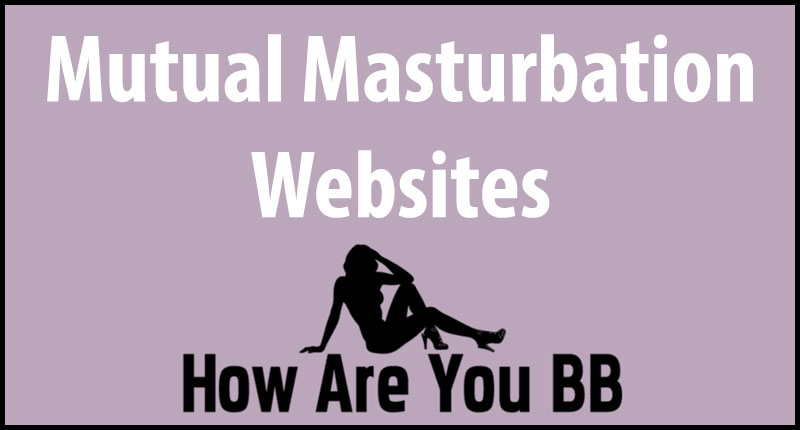 Best Mutual Masturbation Sites