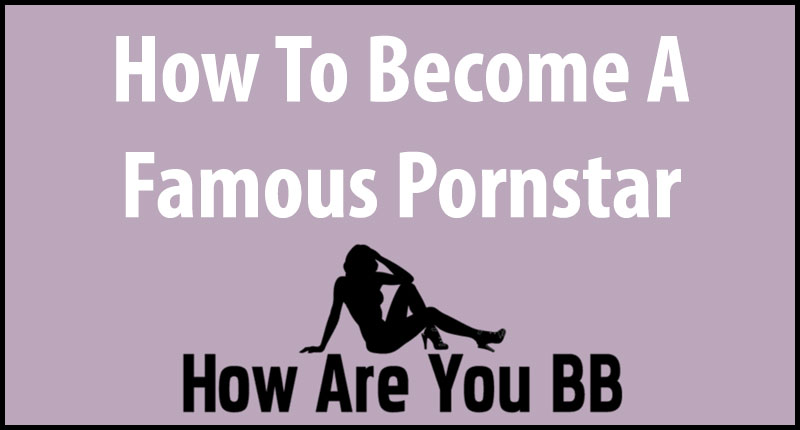 How To Become A Pornstar